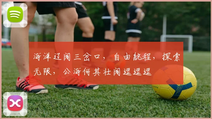 海洋辽阔三岔口，自由航程，探索无限，公海何其壮阔逗逗逗