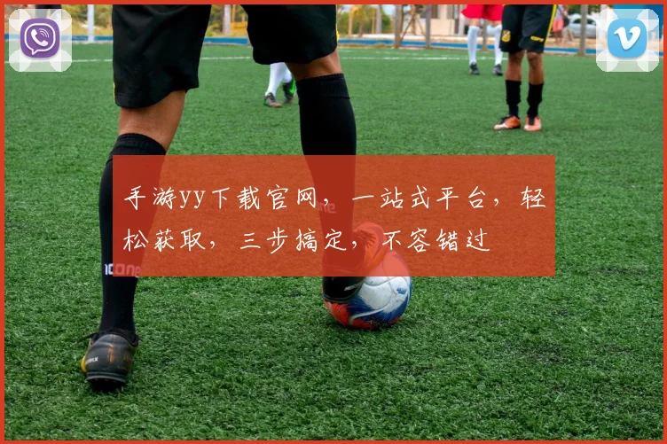 手游yy下载官网，一站式平台，轻松获取，三步搞定，不容错过