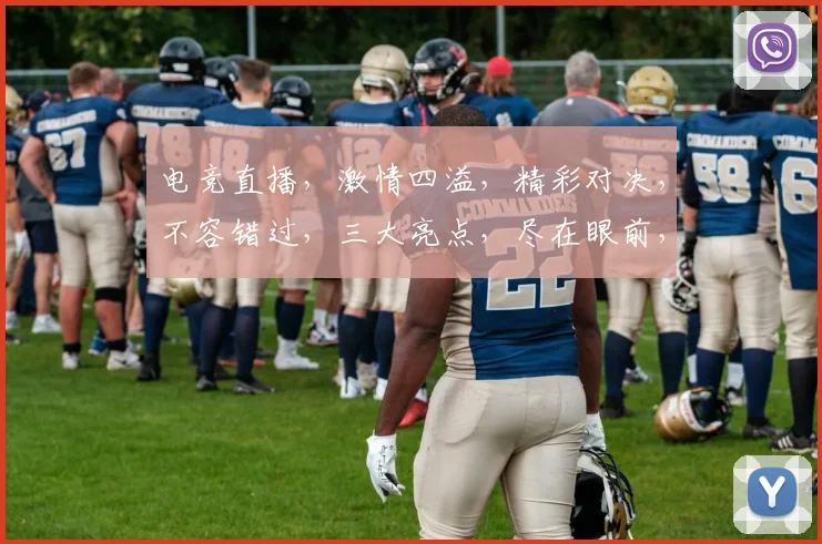 电竞直播，激情四溢，精彩对决，不容错过，三大亮点，尽在眼前，锁定直播间